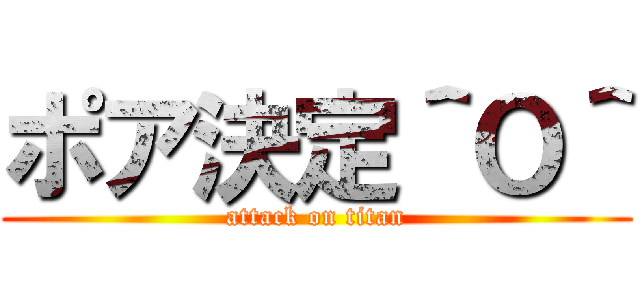 ポア決定＾Ｏ＾ (attack on titan)