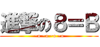 進撃の８＝Ｂ (~o ~o ~o ~o)