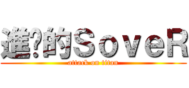 進擊的ＳｏｖｅＲ (attack on titan)