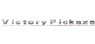 Ｖｉｃｔｏｒｙ Ｐｉｃｋａｘｅ ＲＰＧ Ｓｅｒｖｅｒ (PickaxeWeapons Are Our Victory...)