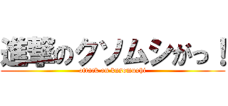 進撃のクソムシがっ！ (attack on kusomushi)
