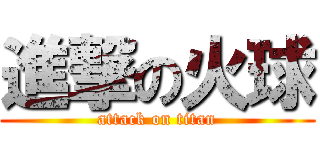 進撃の火球 (attack on titan)