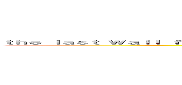 ｔｈｅ ｌａｓｔ Ｗａｌｌ ｆｅｌｌ ａｌｌ ｔｈａｔ ｒｅｍａｉｎｓ ｏｆ ｈｕｍａｎｉｔｙ ｉｓ ｔｏ ｐｒａｙ (進撃の巨人)