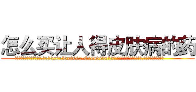 怎么买让人得皮肤病的药 (怎么买让人得皮肤病的药【电.话186x0156x9662-Q194843976林氏药业】我们做的是长期生意,靠的是老客户长期支持
参考消息网2月20日报道 韩媒称，“剩女多、离婚率高的城市，房价一定会上涨。”这是中国经济学家金岩石2016年12月参加在上海举行的房地产相关论坛时说的话。
)