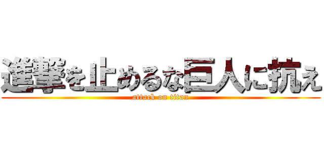 進撃を止めるな巨人に抗え (attack on titan)