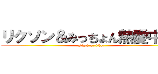 リクソン＆みっちょん熱愛中？！ (attack on titan)