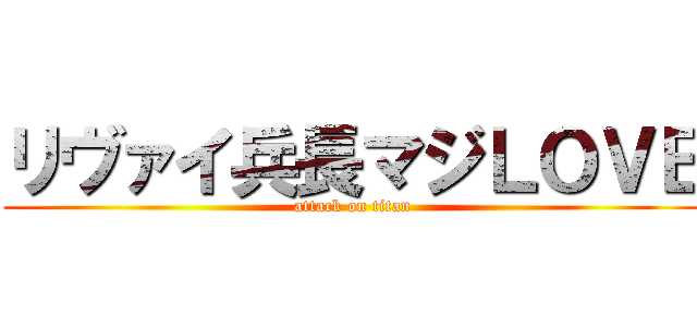 リヴァイ兵長マジＬＯＶＥ (attack on titan)