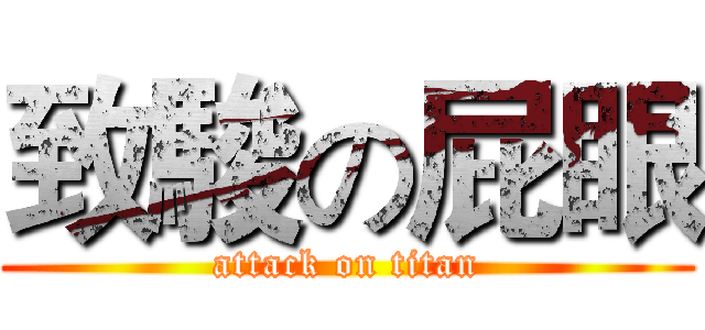 致駿の屁眼 (attack on titan)