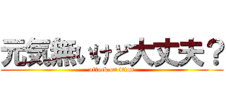 元気無いけど大丈夫？ (attack on titan)