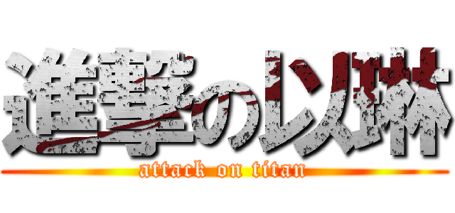 進撃の以琳 (attack on titan)