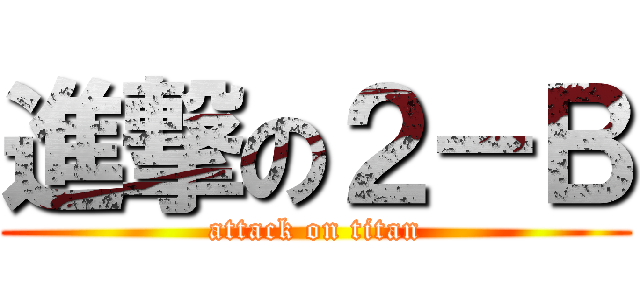 進撃の２－Ｂ (attack on titan)