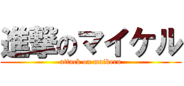 進撃のマイケル (attack on maikeru)