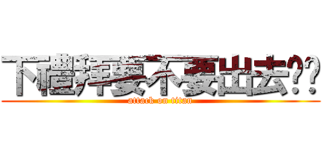 下禮拜要不要出去逛逛 (attack on titan)