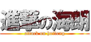 進撃の海朗 (attack on hoilong)