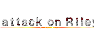 ａｔｔａｃｋ ｏｎ Ｒｉｌｅｙ (ignore this please)