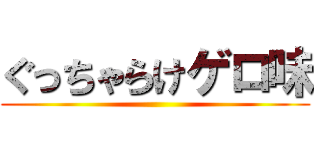 ぐっちゃらけゲロ味 ()