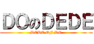 ＤＯのＤＥＤＥ (DEDE OF DO)