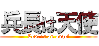 兵長は天使 (Levi is an angel)