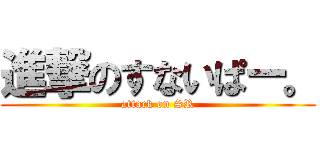 進撃のすないぱー。 (attack on SR)