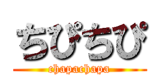 ちぴちぴ (chapachapa)