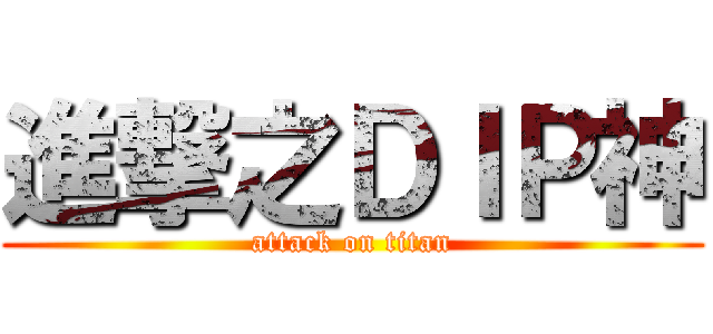 進撃之ＤＩＰ神 (attack on titan)