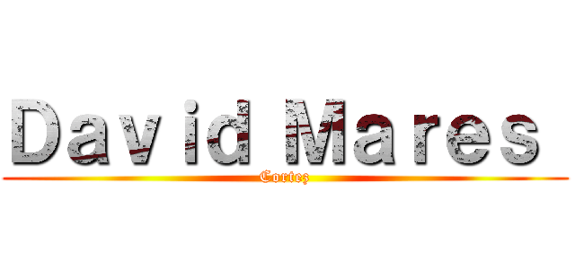 Ｄａｖｉｄ Ｍａｒｅｓ  (Cortez)