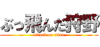ぶっ飛んだ狩野 (attack on titan)