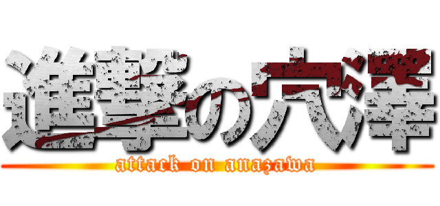 進撃の穴澤 (attack on anazawa)