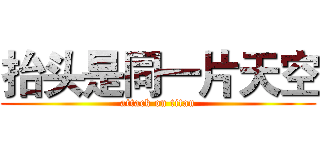 抬头是同一片天空 (attack on titan)