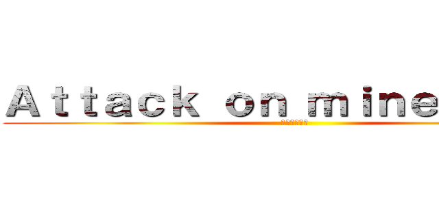 Ａｔｔａｃｋ ｏｎ ｍｉｎｅｃｒａｆｔ (進撃の創世神)