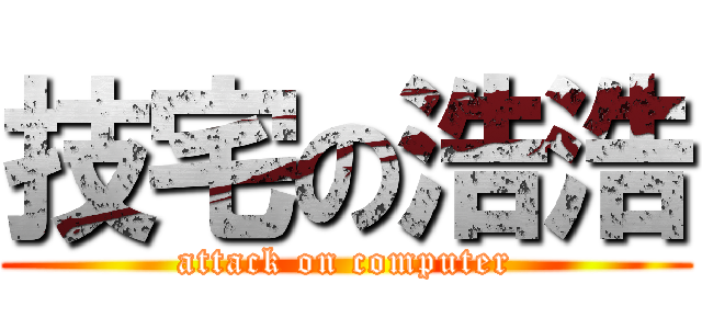技宅の浩浩 (attack on computer)
