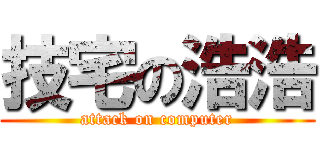 技宅の浩浩 (attack on computer)