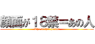 顔面が１８禁＝あの人 (Who is that person)