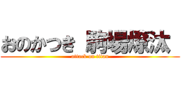 おのかつき 駒場燎汰  (attack on titan)