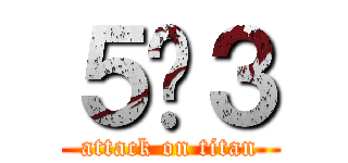 ５−３ (attack on titan)