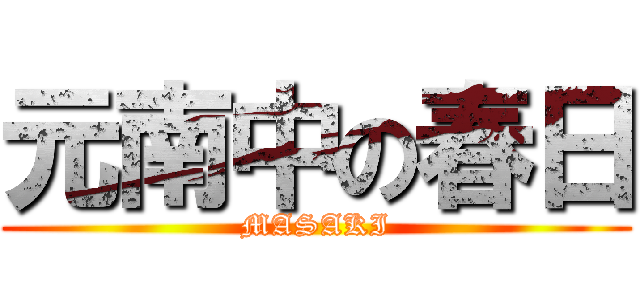 元南中の春日 (MASAKI)
