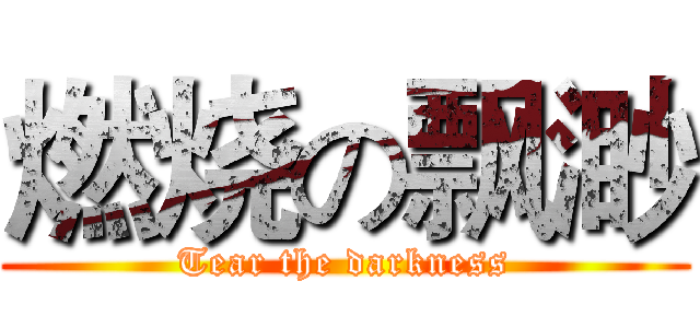 燃烧の飘渺 (Tear the darkness)