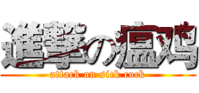 進撃の瘟鸡 (attack on sick cock)