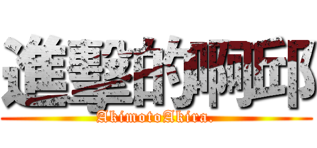 進擊的啊邱 (AkimotoAkira.)