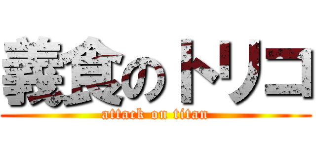 義食のトリコ (attack on titan)