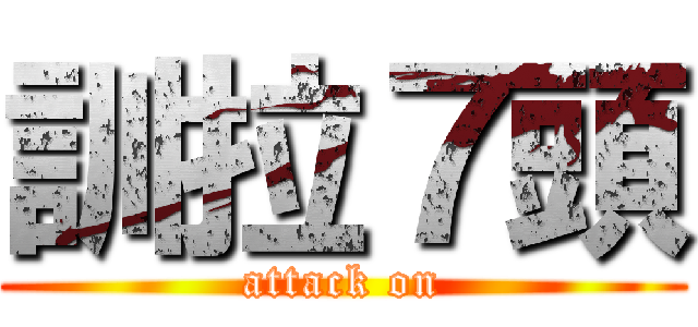 訓拉７頭 (attack on)