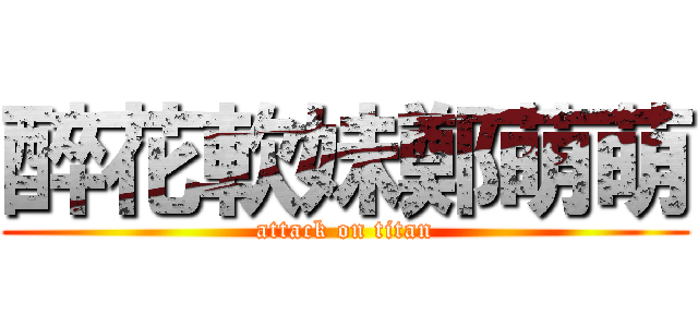 醉花軟妹鄭萌萌 (attack on titan)