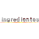 Ｉｎｇｒｅｄｉｅｎｔｅｓ ()