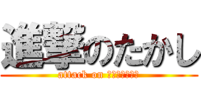 進撃のたかし (attack on リヴァイアサン)