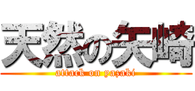 天然の矢崎 (attack on yazaki)