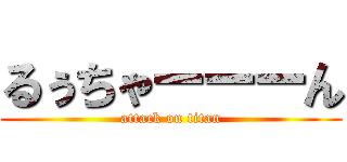 るぅちゃーーーん (attack on titan)