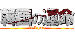 韓国の運命 (fuck you)
