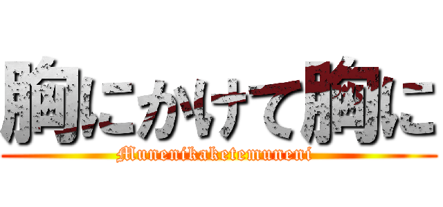 胸にかけて胸に (Munenikaketemuneni )