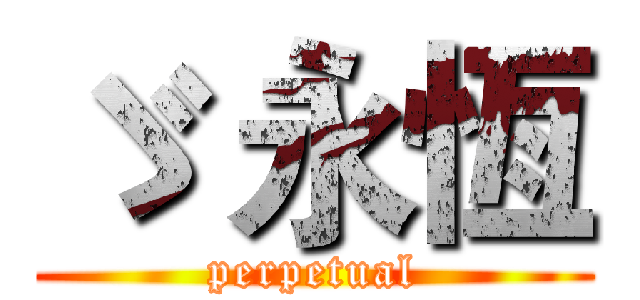 ゞ 永恆 (perpetual)