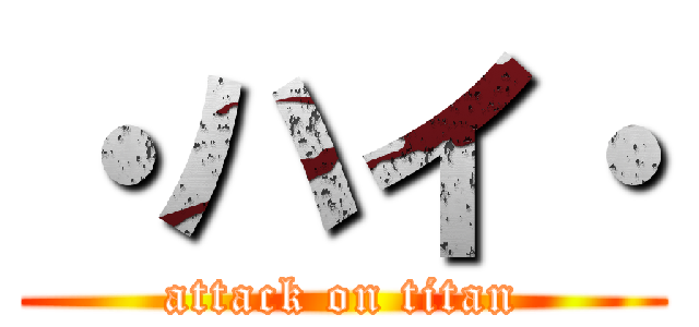 ・ハイ・ (attack on titan)